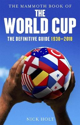 The Mammoth Book of The World Cup: The Definitive Guide, 1930-2018 - Nick Holt - cover