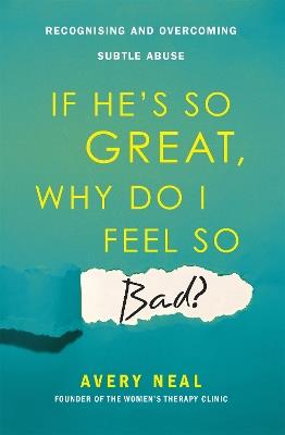 If He's So Great, Why Do I Feel So Bad?: Recognising and Overcoming Subtle Abuse - Avery Neal - cover