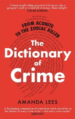 From Aconite to the Zodiac Killer: The Dictionary of Crime - Amanda Lees - cover