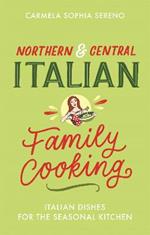 Northern & Central Italian Family Cooking: Italian Dishes for the Seasonal Kitchen