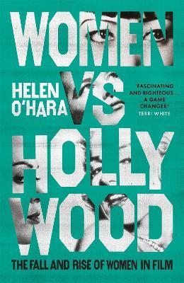 Women vs Hollywood: The Fall and Rise of Women in Film - Helen O'Hara - cover