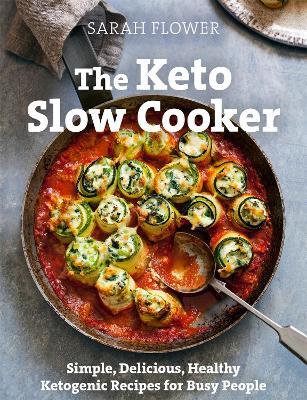 The Keto Slow Cooker: Simple, Delicious, Healthy Ketogenic Recipes for Busy People - Sarah Flower - cover