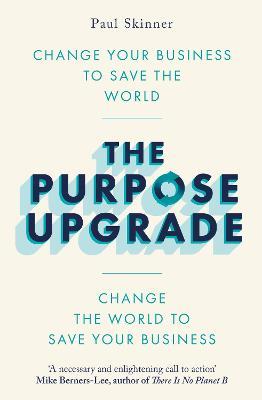 The Purpose Upgrade: Change Your Business to Save the World. Change the World to Save Your Business - Paul Skinner - cover