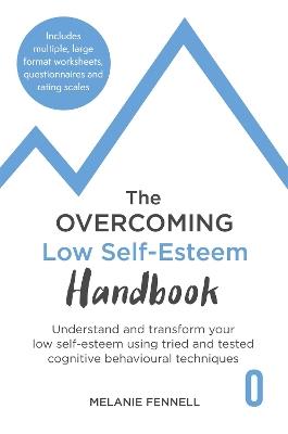 The Overcoming Low Self-esteem Handbook: Understand and Transform Your Self-esteem Using Tried and Tested Cognitive Behavioural Techniques - Melanie Fennell - cover