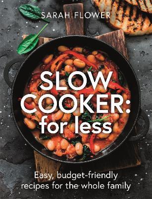 Slow Cooker: for Less: Easy, budget-friendly recipes for the whole family - Sarah Flower - cover