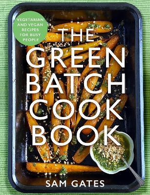 The Green Batch Cook Book: Vegetarian and Vegan Recipes for Busy People - Sam Gates - cover