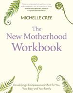 The New Motherhood Workbook: Developing a compassionate mind for you, your baby and your family