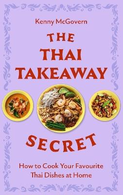 The Thai Takeaway Secret: How to Cook Your Favourite Fakeaway Dishes at Home - Kenny McGovern - cover