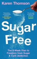 Sugar Free: The 8-Week Plan to Freedom from Sugar and Carb Addiction