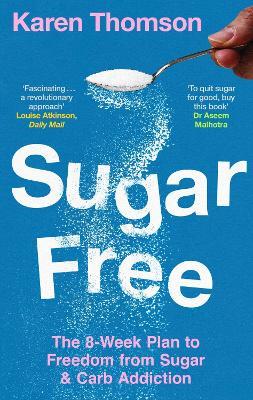Sugar Free: The 8-Week Plan to Freedom from Sugar and Carb Addiction - Karen Thomson - cover