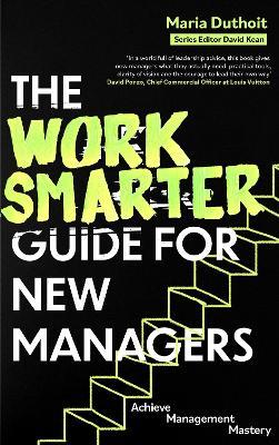 The Work Smarter Guide for New Managers: Achieve Management Mastery - Maria Morozova-Duthoit - cover
