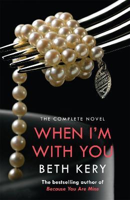 When I'm With You Complete Novel (Because You Are Mine Series #2) - Beth Kery - cover