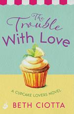 The Trouble With Love (Cupcake Lovers Book 2)