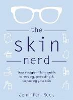 The Skin Nerd: Your straight-talking guide to feeding, protecting and respecting your skin - Jennifer Rock - cover