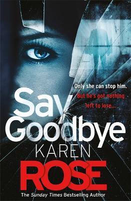 Say Goodbye (The Sacramento Series Book 3): the absolutely gripping thriller from the Sunday Times bestselling author - Karen Rose - cover