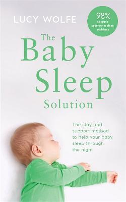 The Baby Sleep Solution: The stay-and-support method to help your baby sleep through the night - Lucy Wolfe - cover