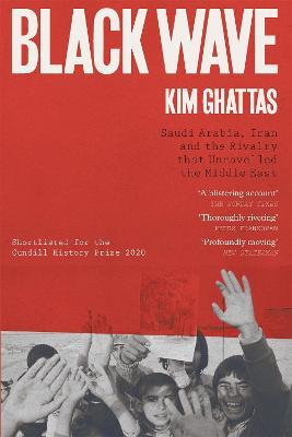 Black Wave: Saudi Arabia, Iran and the Rivalry That Unravelled the Middle East - Kim Ghattas - cover