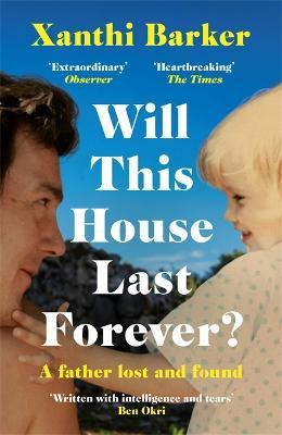 Will This House Last Forever?: 'Heartbreaking, beautifully written' The Times - Xanthi Barker - cover