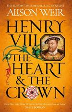 Henry VIII: The Heart and the Crown: 'this novel makes Henry VIII’s story feel like it has never been told before' (Tracy Borman)