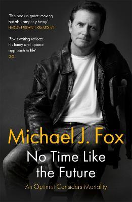 No Time Like the Future: An Optimist Considers Mortality - Michael J Fox - cover