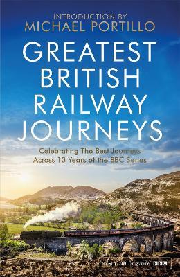 Greatest British Railway Journeys: Celebrating the greatest journeys from the BBC's beloved railway travel series - Michael Portillo - cover