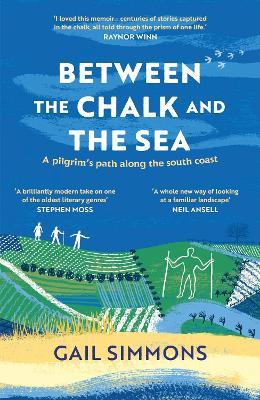 Between the Chalk and the Sea: A pilgrim's path along the south coast - Gail Simmons - cover