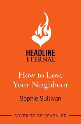 How to Love Your Neighbour: A sparkling enemies-to-lovers rom-com - Sophie Sullivan - cover