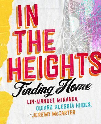 In The Heights: Finding Home **The must-have gift for all Lin-Manuel Miranda fans** - Lin-Manuel Miranda,Quiara Alegria Hudes,Jeremy McCarter - cover