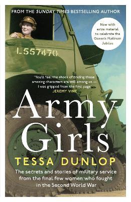 Army Girls: The secrets and stories of military service from the final few women who fought in World War II - Tessa Dunlop - cover