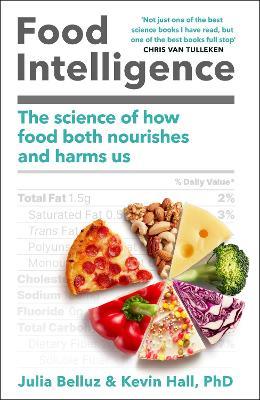 Food Intelligence: The Science of How Food Both Nourishes and Harms Us - Kevin Hall, PhD,Julia Belluz - cover