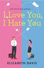 I Love You, I Hate You: All's fair in love and law in this irresistible enemies-to-lovers rom-com!