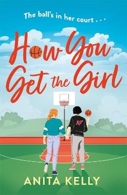 How You Get The Girl: A sizzling, humorous, and heartfelt new queer romance! - Anita Kelly - cover