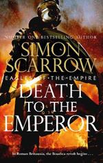 Death to the Emperor: The thrilling new Eagles of the Empire novel - Macro and Cato return!