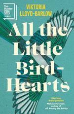 All the Little Bird-Hearts: Longlisted for the Booker Prize 2023