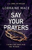 Say Your Prayers: An addictive and unputdownable crime thriller (DI Sterling Thriller Series, Book 1) - Lorraine Mace - cover