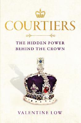 Courtiers: The Sunday Times bestselling inside story of the power behind the crown - Valentine Low - cover