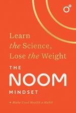 The Noom Mindset: Learn the Science, Lose the Weight: the PERFECT DIET to change your relationship with food ... for good!