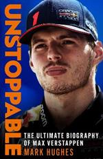 Unstoppable: The Ultimate Biography of Three-Time F1 World Champion Max Verstappen