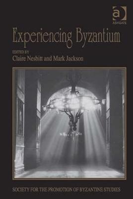 Experiencing Byzantium: Papers from the 44th Spring Symposium of Byzantine Studies, Newcastle and Durham, April 2011 - cover