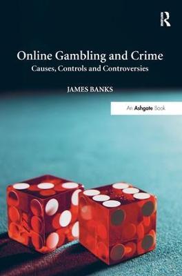 Online Gambling and Crime: Causes, Controls and Controversies - James Banks - cover