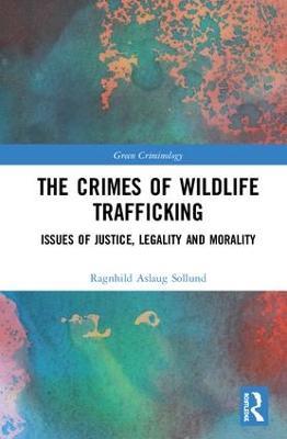 The Crimes of Wildlife Trafficking: Issues of Justice, Legality and Morality - Ragnhild Aslaug Sollund - cover