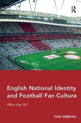 English National Identity and Football Fan Culture: Who Are Ya? - Tom Gibbons - cover