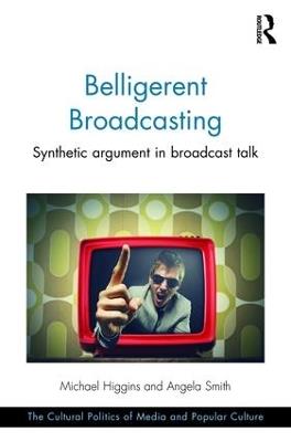 Belligerent Broadcasting: Synthetic argument in broadcast talk - Michael Higgins,Angela Smith - cover