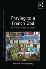 Praying to a French God: The Theology of Jean-Yves Lacoste