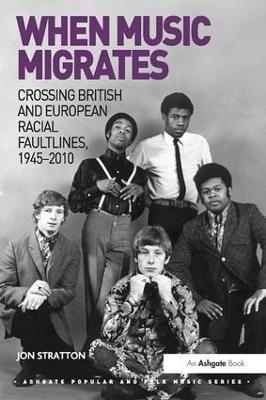 When Music Migrates: Crossing British and European Racial Faultlines, 1945–2010 - Jon Stratton - cover