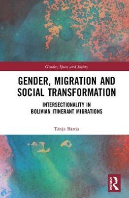 Gender, Migration and Social Transformation: Intersectionality in Bolivian Itinerant Migrations - Tanja Bastia - cover