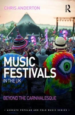 Music Festivals in the UK: Beyond the Carnivalesque - Chris Anderton - cover