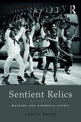 Sentient Relics: Museums and Cinematic Affect - Janice Baker - cover