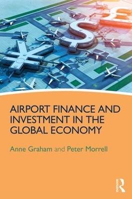 Airport Finance and Investment in the Global Economy - Anne Graham,Peter Morrell - cover