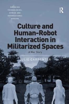 Culture and Human-Robot Interaction in Militarized Spaces: A War Story - Julie Carpenter - cover